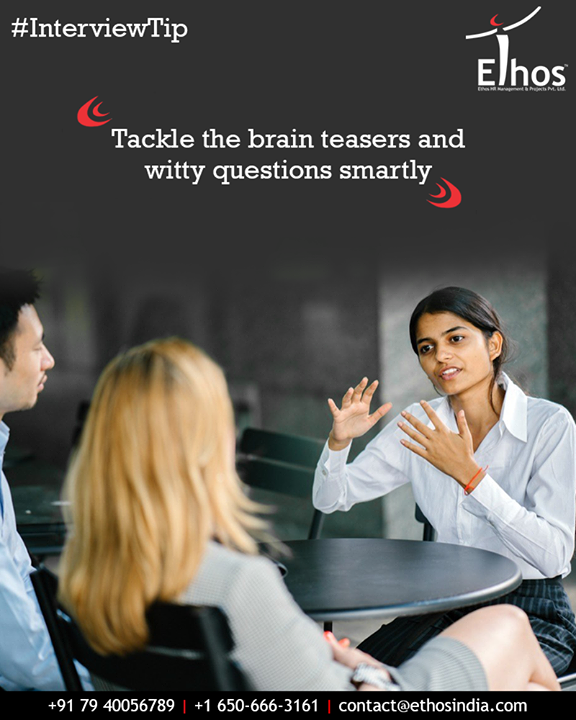 Brain teasers and witty questions are meant to judge your logical reasoning skills and presence of mind rather than knowledge so it's better to answer them smartly.

#InterviewTip #BrainTeasers #WittyQuestions #LogicalReasoningSkills #PresenceOfMind #BetterOpportunities #FasterGrowth   
#EthosIndia #Ahmedabad #EthosHR #Recruitment #CareerGuide #India