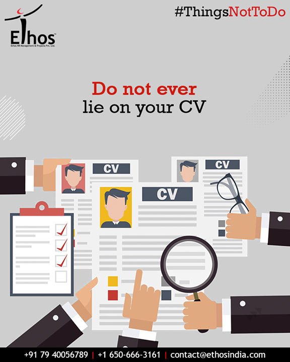 Anything written on your CV could be discussed in an interview and fabrication about your work or education record could damage your reputation in the long run.

#ThingsNotToDo #InterviewTips #LyingOnCV   
#EthosIndia #Ahmedabad #EthosHR #Recruitment #CareerGuide #India